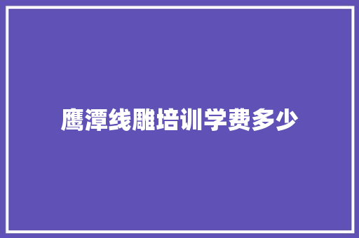 鹰潭线雕培训学费多少