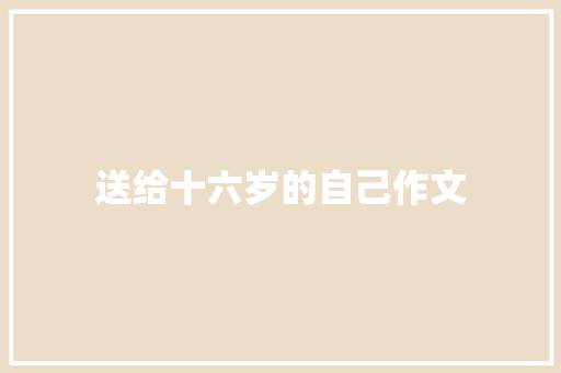 送给十六岁的自己作文 诗歌创作
