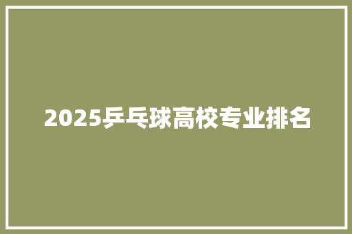 2025乒乓球高校专业排名