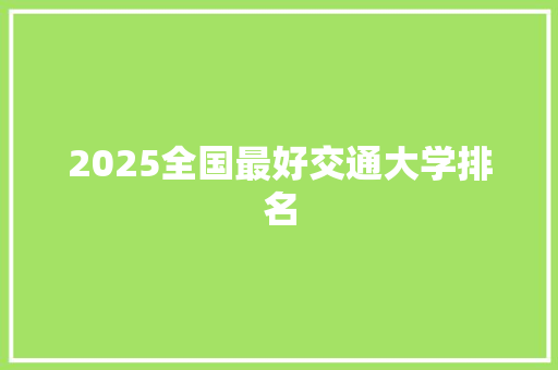 2025全国最好交通大学排名