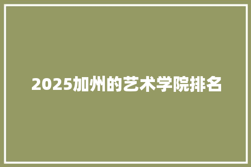 2025加州的艺术学院排名