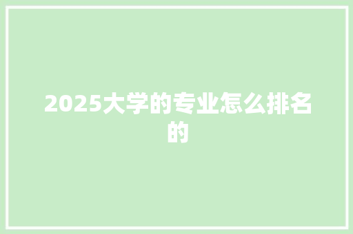 2025大学的专业怎么排名的