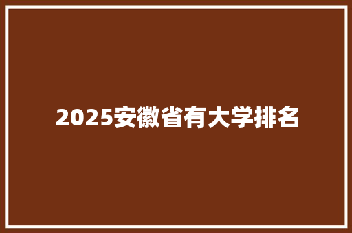 2025安徽省有大学排名