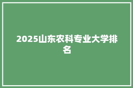 2025山东农科专业大学排名