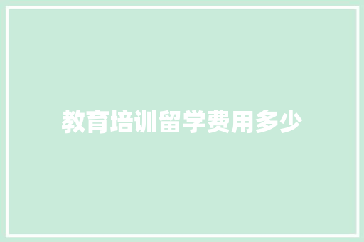 教育培训留学费用多少