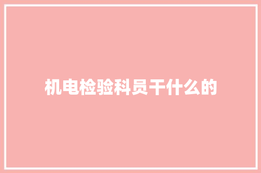 机电检验科员干什么的