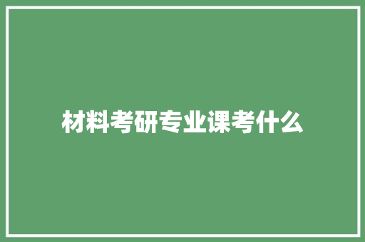 材料考研专业课考什么