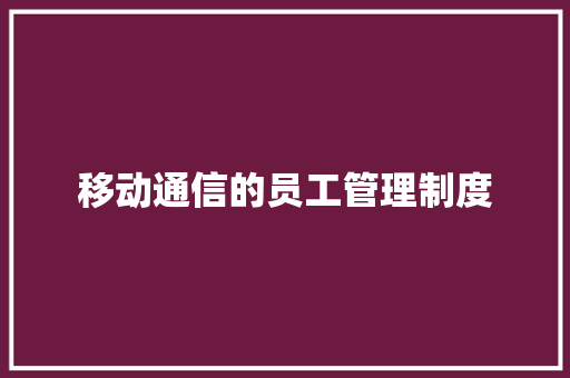 移动通信的员工管理制度