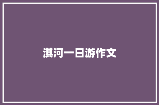 淇河一日游作文 诗歌创作