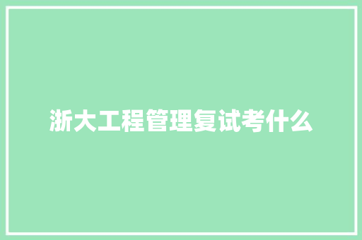 浙大工程管理复试考什么