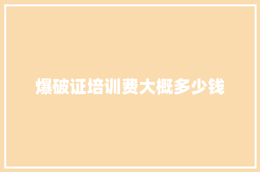 爆破证培训费大概多少钱