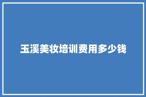 玉溪美妆培训费用多少钱