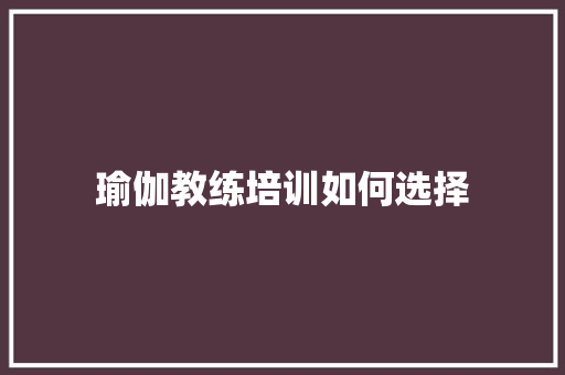 瑜伽教练培训如何选择