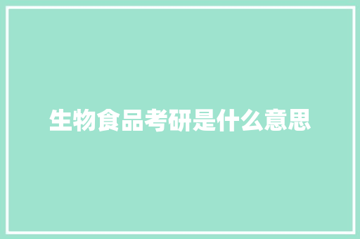 生物食品考研是什么意思