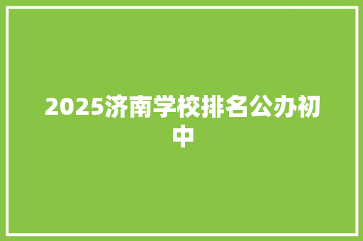 2025济南学校排名公办初中