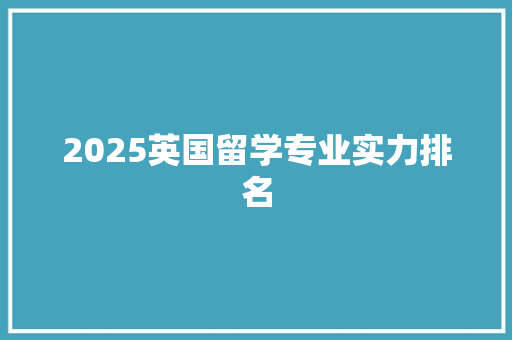 2025英国留学专业实力排名