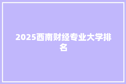 2025西南财经专业大学排名