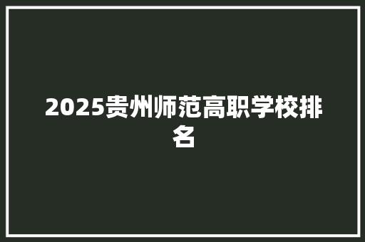 2025贵州师范高职学校排名