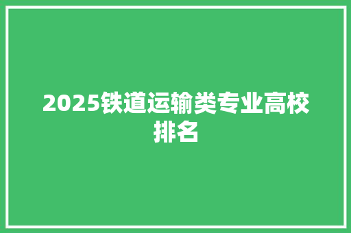 2025铁道运输类专业高校排名