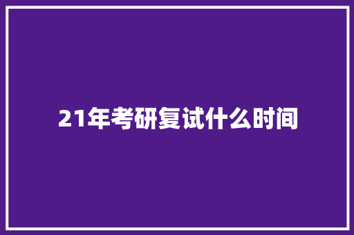 21年考研复试什么时间 写作素材
