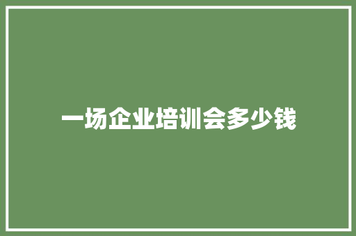 一场企业培训会多少钱