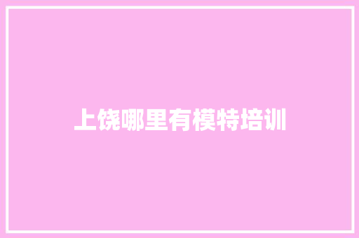 上饶哪里有模特培训