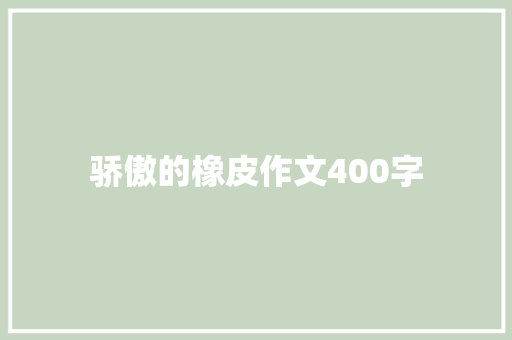 骄傲的橡皮作文400字 写作技巧