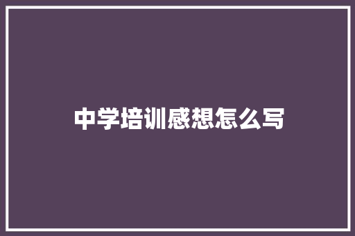 中学培训感想怎么写 简历模板