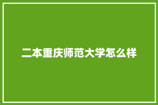 二本重庆师范大学怎么样