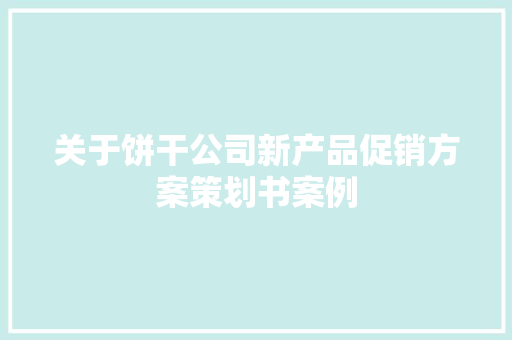 关于饼干公司新产品促销方案策划书案例 范文赏析