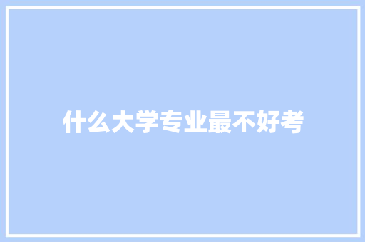 什么大学专业最不好考