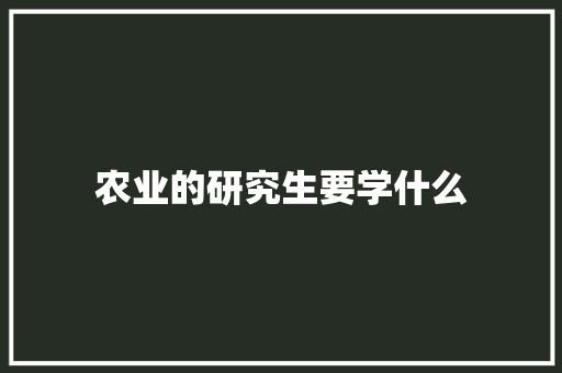 农业的研究生要学什么