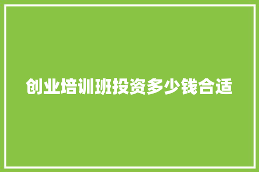 创业培训班投资多少钱合适