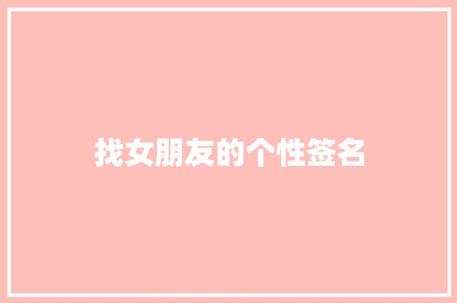 找女朋友的个性签名 报告写作