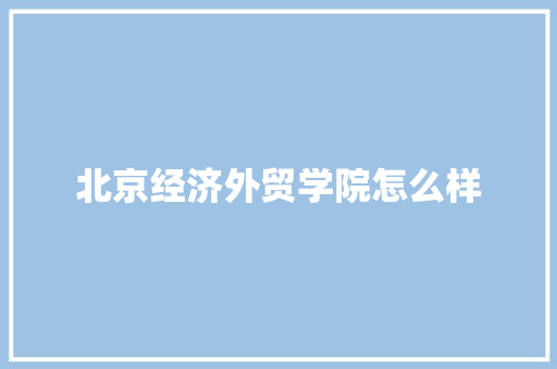 北京经济外贸学院怎么样