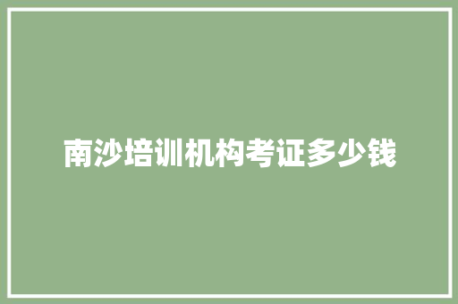 南沙培训机构考证多少钱