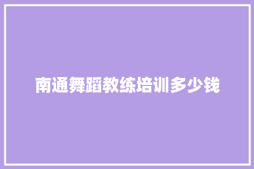 南通舞蹈教练培训多少钱