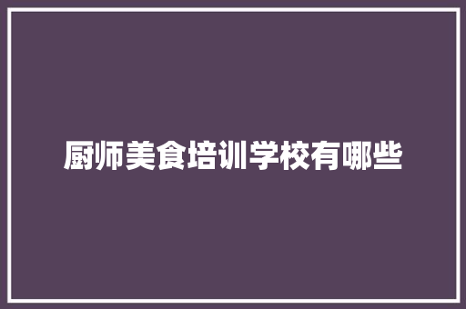 厨师美食培训学校有哪些