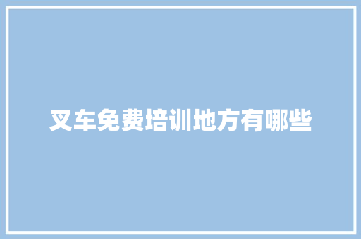 叉车免费培训地方有哪些