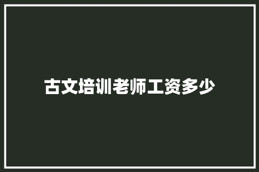古文培训老师工资多少