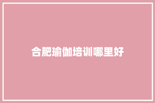 合肥瑜伽培训哪里好