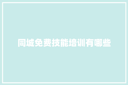 同城免费技能培训有哪些