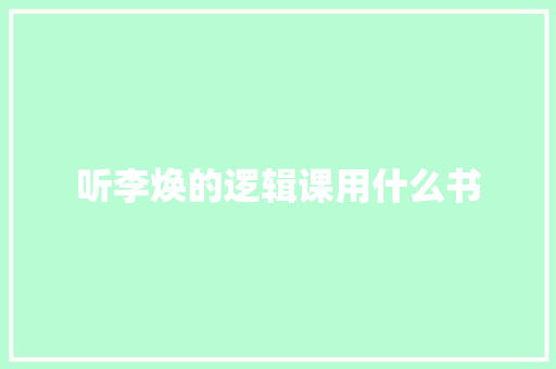 听李焕的逻辑课用什么书