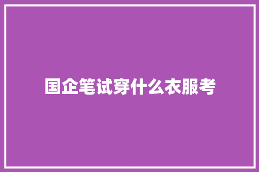 国企笔试穿什么衣服考