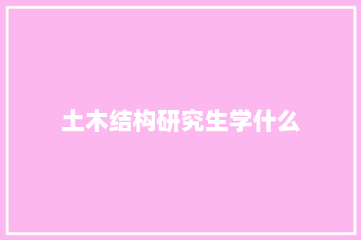 土木结构研究生学什么