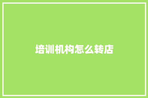 培训机构怎么转店