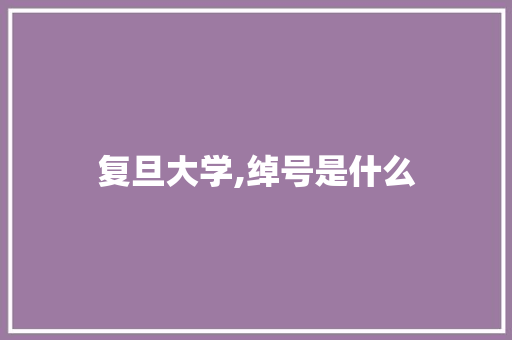 复旦大学,绰号是什么