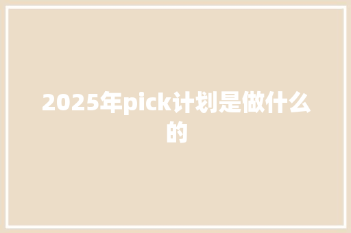 2025年pick计划是做什么的