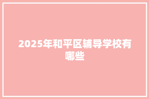 2025年和平区辅导学校有哪些