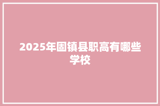 2025年固镇县职高有哪些学校 商业文案